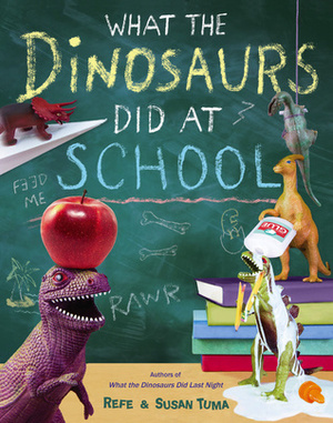 What the Dinosaurs Did at School: Another Messy Adventure by Susan Tuma, Refe Tuma
