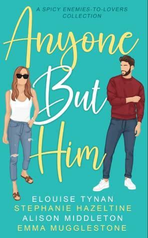 Anyone But Him by Emma Mugglestone, Elouise Tynan, Stephanie Hazeltine, Alison Middleton