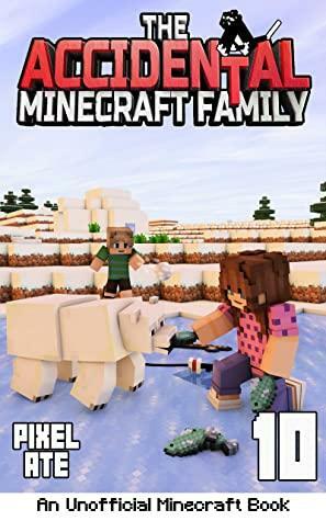 The Accidental Minecraft Family: Book 10 by Pixel Ate