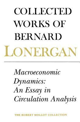 Macroeconomic Dynamics: An Essay in Circulation Analysis, Volume 15 by Bernard Lonergan