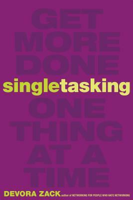 Singletasking: Get More Done One Thing at a Time by Devora Zack