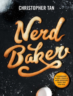 NerdBaker: Extraordinary Recipes, Stories & Baking Adventures from a True Oven Geek by Christopher Tan