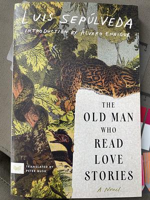 The Old Man Who Read Love Stories: A Novel by Luis Sepúlveda
