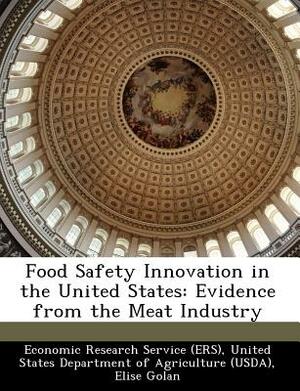 Food Safety Innovation in the United States: Evidence from the Meat Industry by Tanya Roberts, Elise Golan