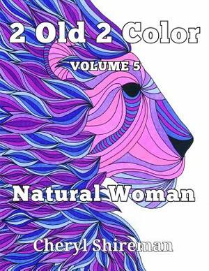 2 Old 2 Color: Natural Woman by Cheryl Shireman