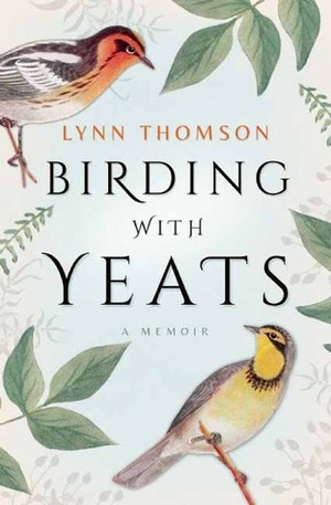 Birding with Yeats: A Mother's Memoir by Lynn Thomson