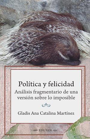 Polí­tica y felicidad. Análisis fragmentario de una versión sobre lo imposible by Gladis Ana Catalina Martínez