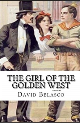 The Girl of the Golden West (Illustrated) by David Belasco