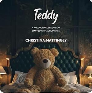 Teddy : A Paranormal Teddy Bear Stuffed Animal Romance by Christina Mattingly