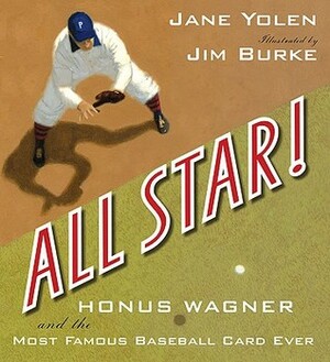 All Star!: Honus Wagner and the Most Famous Baseball Card Ever by Jim Burke, Jane Yolen