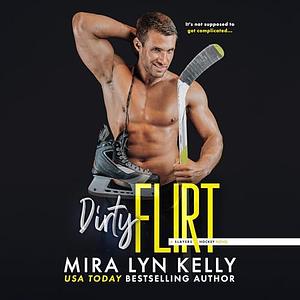 Dirty Flirt by Mira Lyn Kelly