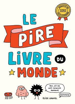 Le Pire Livre Du Monde = The Worst Book Ever by Elise Gravel