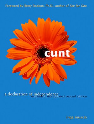 Cunt: A Declaration of Independence by Inga Muscio