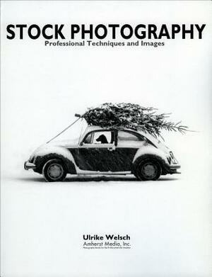 Stock Photography: Professional Images and Techniques by Ulrike Welsch, Ulrike Welsh