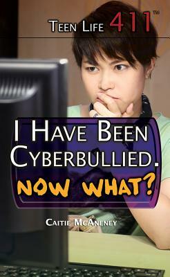 I Have Been Cyberbullied. Now What? by Caitie McAneney