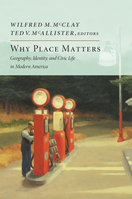 Why Place Matters: Geography, Identity, and Civic Life in Modern America by 