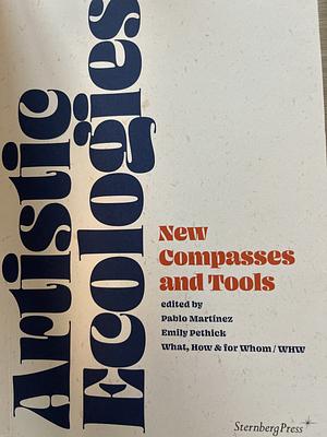 Artistic Ecologies: New Compasses and Tools by Emily Pethick, What, Pablo Martinez, How &amp; For Whom/WHW