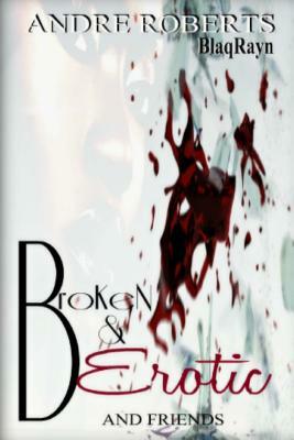Broken & Erotic: Entice 2 by Andre Roberts, And Friends
