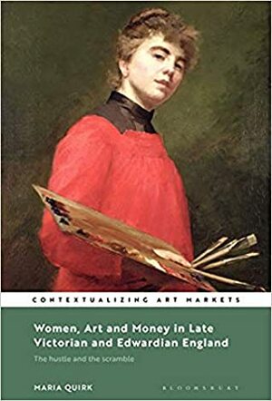 Women, Art and Money in Late Victorian and Edwardian England: The Hustle and the Scramble by Maria Quirk, Kathryn Brown