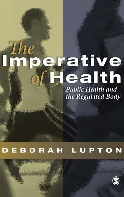 The Imperative of Health: Public Health and the Regulated Body by Deborah Lupton