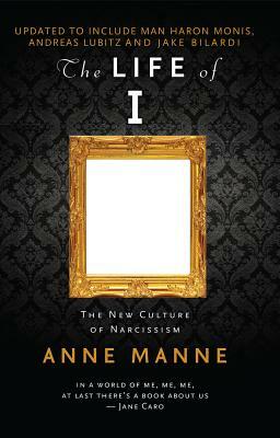 The Life of I Updated Edition: The New Culture of Narcissism by Anne Manne