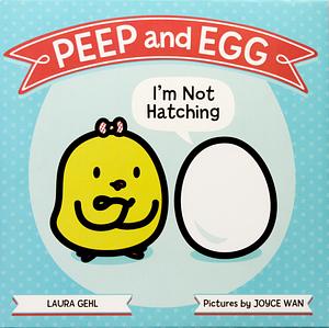 Peep and Egg: I'm Not Hatching by Laura Gehl