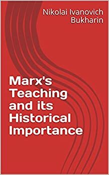 Marx's Teaching and its Historical Importance by Nikolai Bukharin