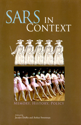 Sars in Context, Volume 27: Memory, History, and Policy by Arthur Sweetman, Jacalyn Duffin