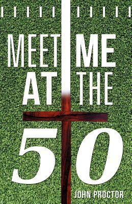 Meet Me at the Fifty by John Proctor