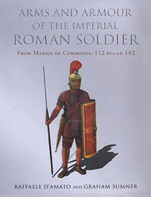 Arms and Armour of the Imperial Roman Soldier: From Marius to Commodus by Graham Summer, Raffaele D'Amato