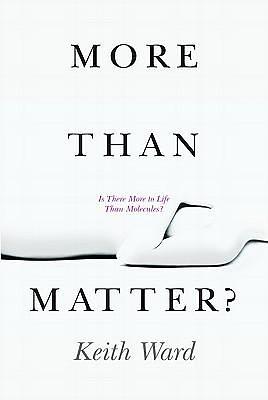 More Than Matter?: Is There More to Life than Molecules? by Keith Ward, Keith Ward