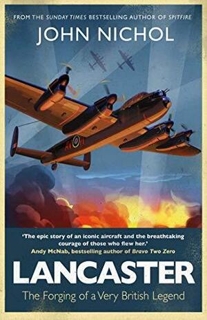 Lancaster: The Making of a Very British Legend by John Nichol