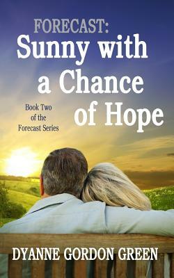 Forecast: Sunny with a Chance of Hope: Book Two of the Forecast Series by Dyanne Gordon Green