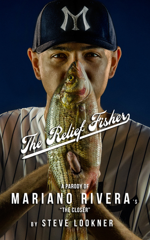 The Relief Fisher: A Parody of Mariano Rivera\'s The Closer by Steve Lookner