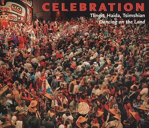Celebration: Tlingit, Haida, Tsimshian Dancing on the Land by Maria Williams, Robert Davidson, Rosita Worl