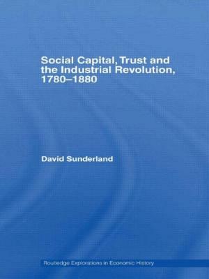 Social Capital, Trust and the Industrial Revolution: 1780-1880 by David Sunderland