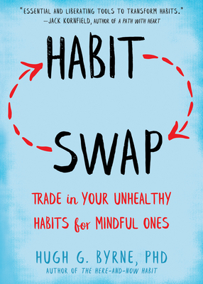 Habit Swap: Trade in Your Unhealthy Habits for Mindful Ones by Hugh G. Byrne