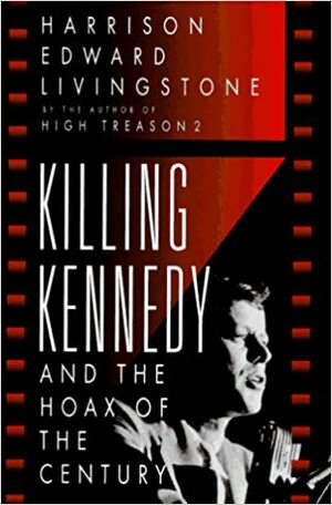 Killing Kennedy and the Hoax of the Century by Harrison Edward Livingstone