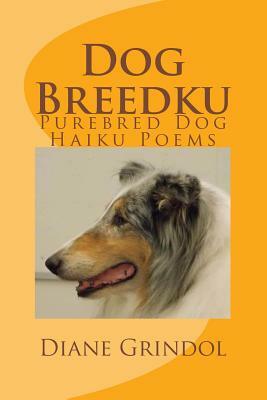 Dog Breedku: Haiku & Photos of Purebred Dogs by Diane Grindol