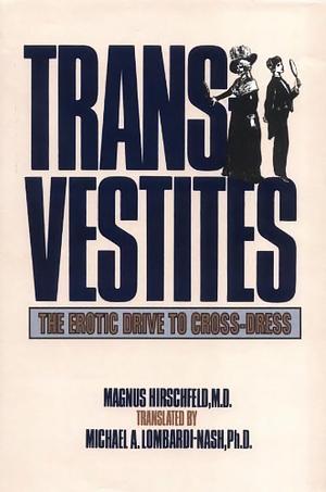 Transvestites: The Erotic Drive To Cross Dress (New Concepts in Human Sexuality): The Erotic Drive to Cross-Dress by Magnus Hirschfeld