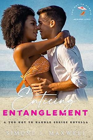 Enticing Entanglement: Too Hot to Handle Series by Simone J. Maxwell, Simone J. Maxwell