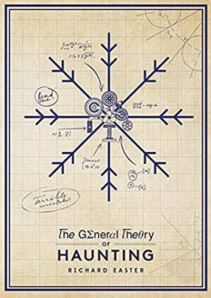The General Theory Of Haunting by Richard Easter