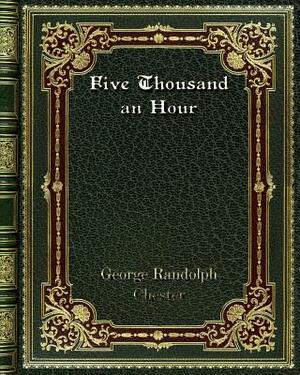 Five Thousand an Hour by George Randolph Chester