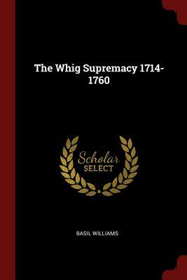 The Whig Supremacy 1714-1760 by Basil Williams