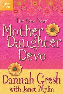 The One Year Mother-Daughter Devo by Janet Mylin, Dannah Gresh