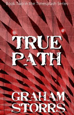 True Path: Book 2 of the Timesplash Series by Graham Storrs