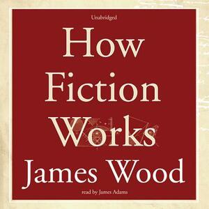 How Fiction Works by James Wood