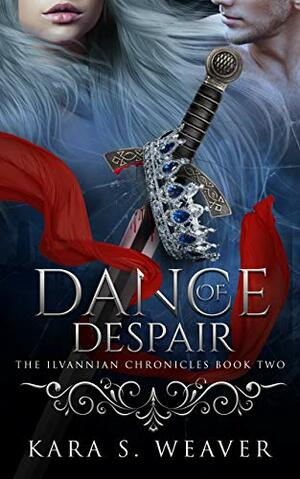 Dance of Despair (The Ilvannian Chronicles #2) by Kara S. Weaver