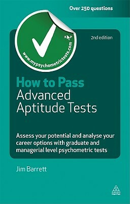 How to Pass Advanced Aptitude Tests: Assess Your Potential and Analyse Your Career Options with Graduate and Management Level Psychometric Tests by Jim Barrett