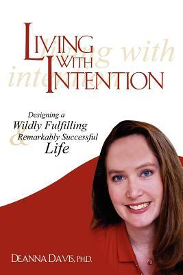 Living With Intention: Designing a Wildly Fulfilling & Remarkably Successful Life by Deanna Davis